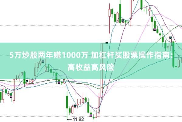 5万炒股两年赚1000万 加杠杆买股票操作指南：高收益高风险