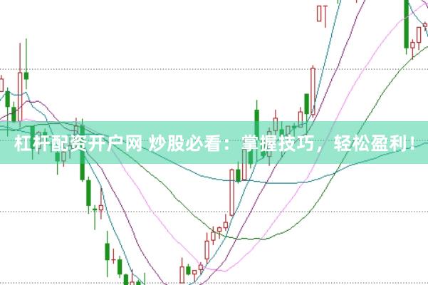 杠杆配资开户网 炒股必看：掌握技巧，轻松盈利！