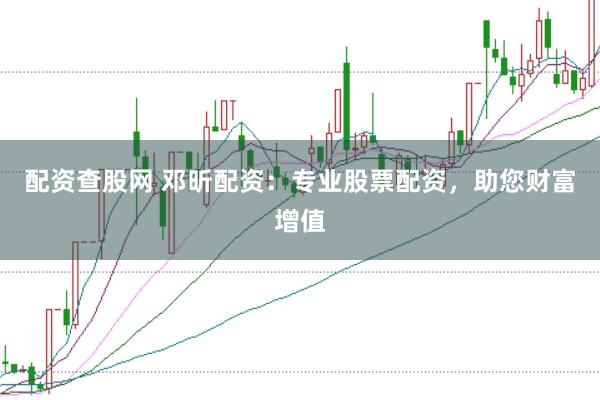 配资查股网 邓昕配资：专业股票配资，助您财富增值