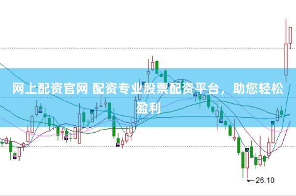 网上配资官网 配资专业股票配资平台，助您轻松盈利