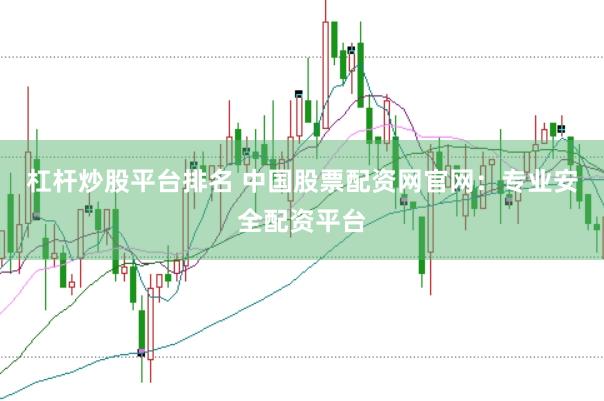 杠杆炒股平台排名 中国股票配资网官网：专业安全配资平台