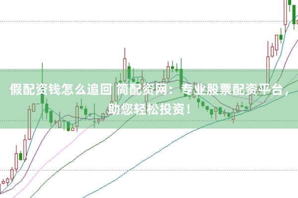 假配资钱怎么追回 简配资网：专业股票配资平台，助您轻松投资！