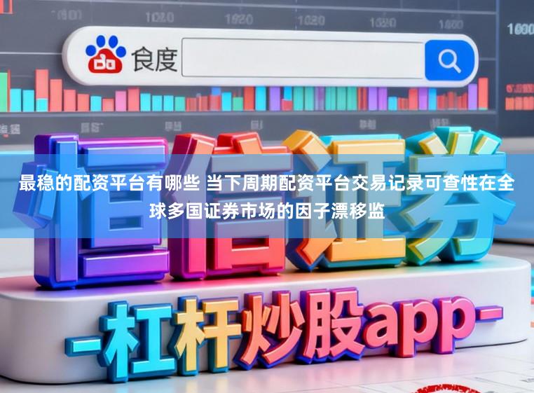 最稳的配资平台有哪些 当下周期配资平台交易记录可查性在全球多国证券市场的因子漂移监