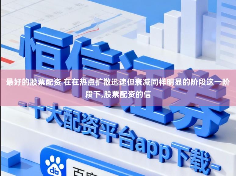 最好的股票配资 在在热点扩散迅速但衰减同样明显的阶段这一阶段下，股票配资的信