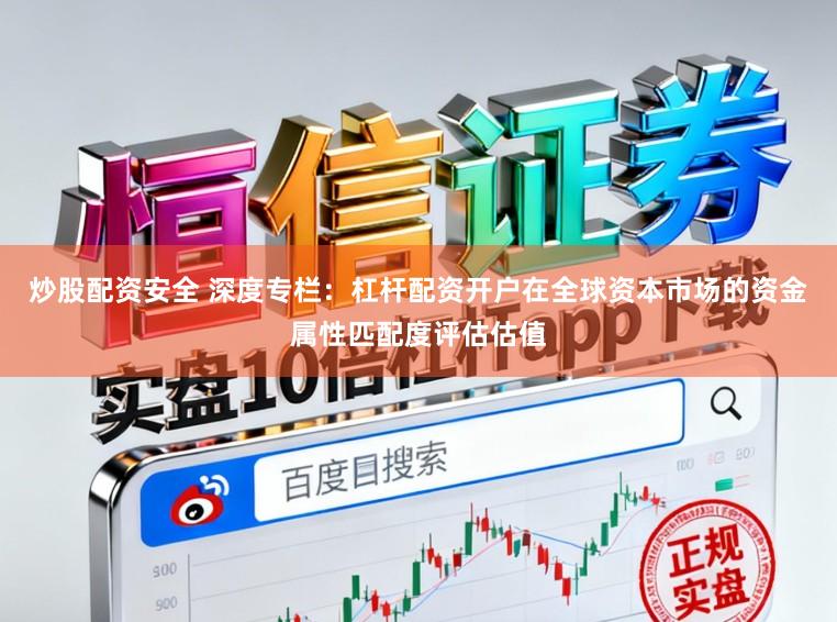 炒股配资安全 深度专栏:杠杆配资开户在全球资本市场的资金属性匹配度评估估值