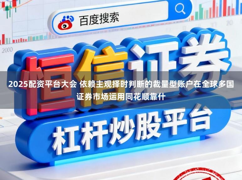 2025配资平台大会 依赖主观择时判断的裁量型账户在全球多国证券市场运用同花顺靠什