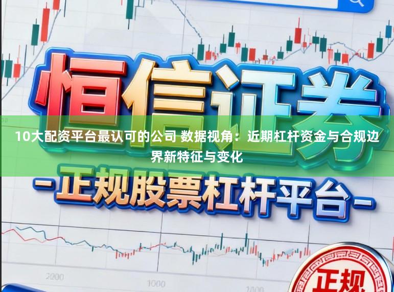 10大配资平台最认可的公司 数据视角：近期杠杆资金与合规边界新特征与变化