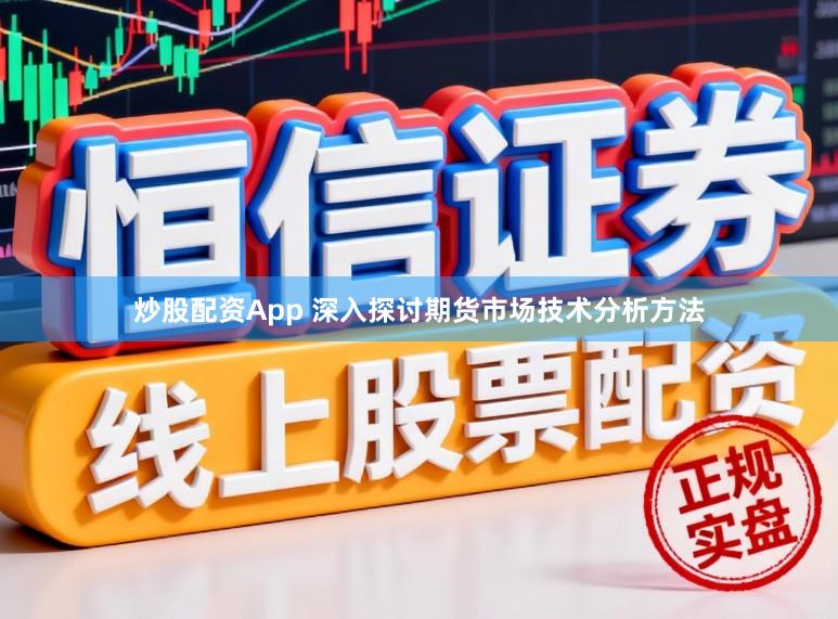 炒股配资App 深入探讨期货市场技术分析方法