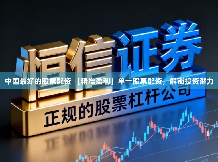 中国最好的股票配资 【精准盈利】单一股票配资,解锁投资潜力