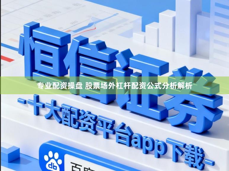 专业配资操盘 股票场外杠杆配资公式分析解析