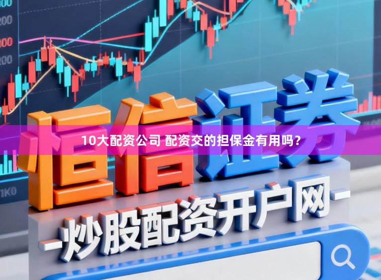 10大配资公司 配资交的担保金有用吗？