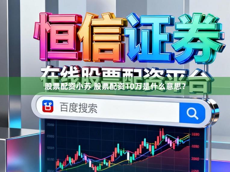 股票配资小苏 股票配资10万是什么意思？
