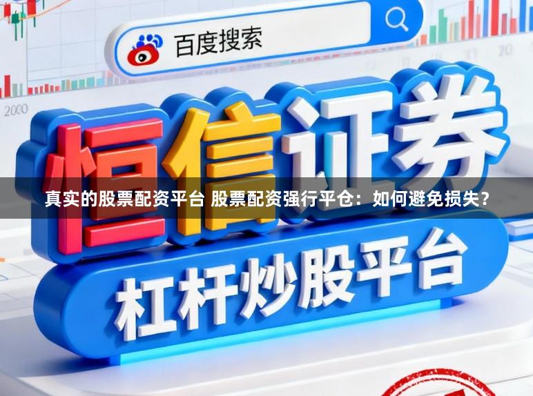 真实的股票配资平台 股票配资强行平仓：如何避免损失？