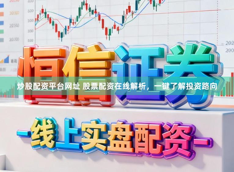 炒股配资平台网址 股票配资在线解析，一键了解投资路向