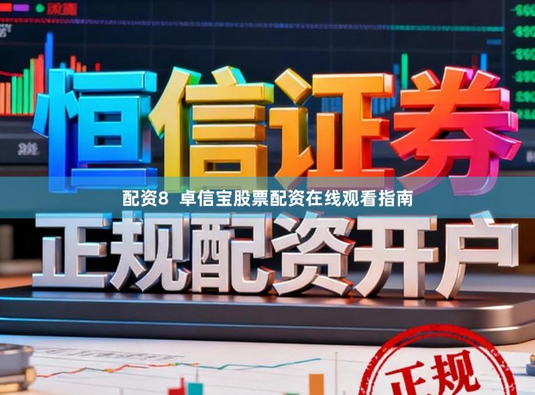 配资8  卓信宝股票配资在线观看指南