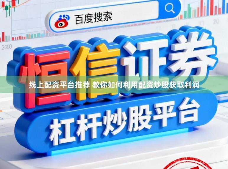 线上配资平台推荐 教你如何利用配资炒股获取利润