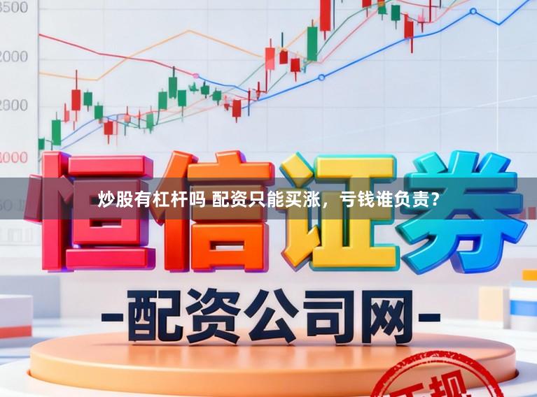 炒股有杠杆吗 配资只能买涨，亏钱谁负责？
